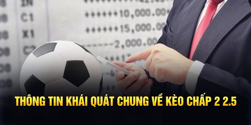 Kèo Chấp 2 2.5 Là Gì? - Phương Pháp Bắt Kèo Luôn Thắng 5 Thông tin khái quát chung về kèo chấp 2 2.5